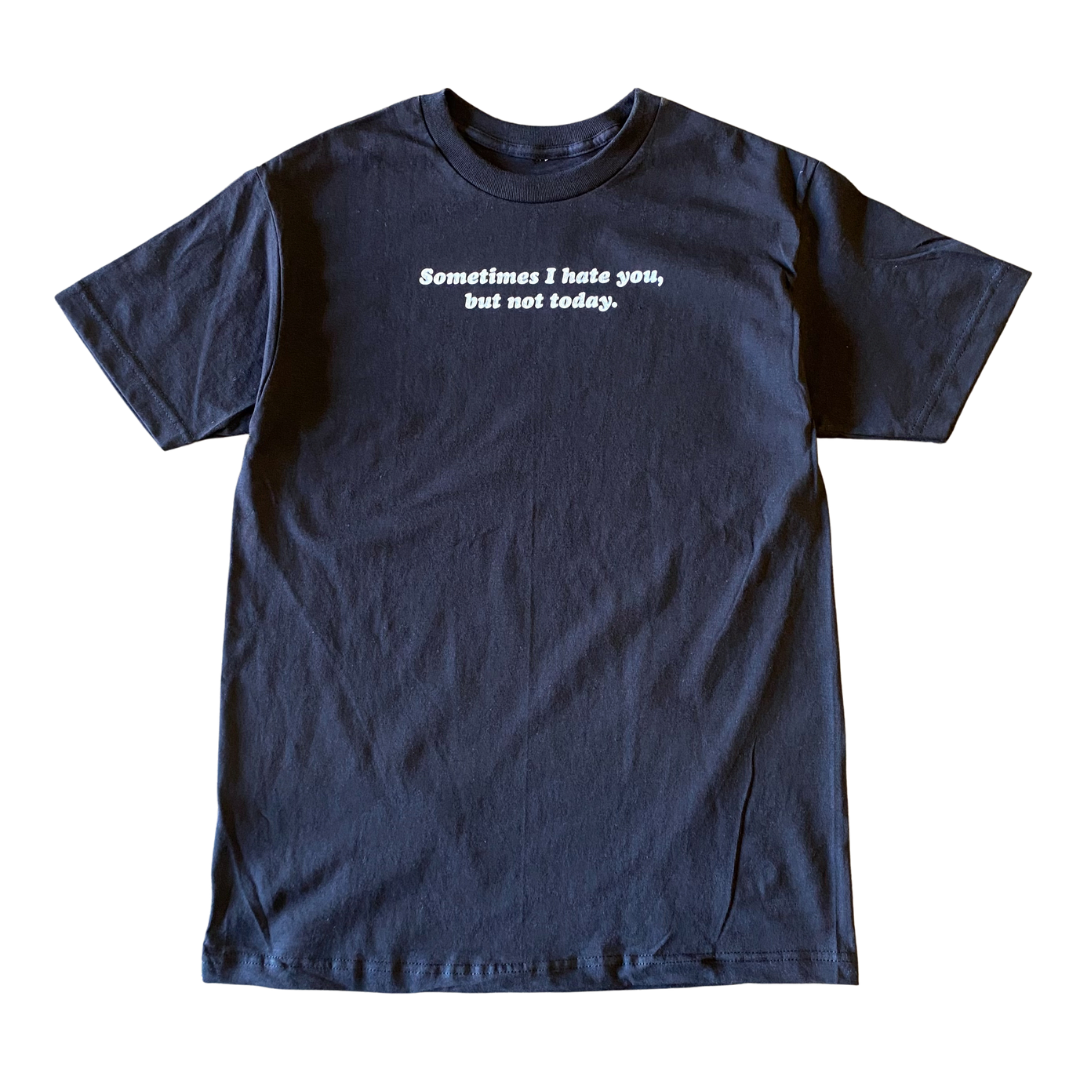 Sometimes I Hate You Tee