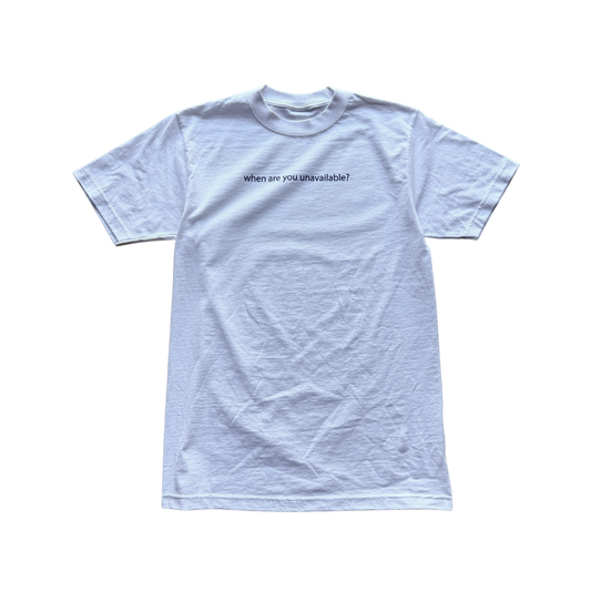 When Are You Unavailable Tee
