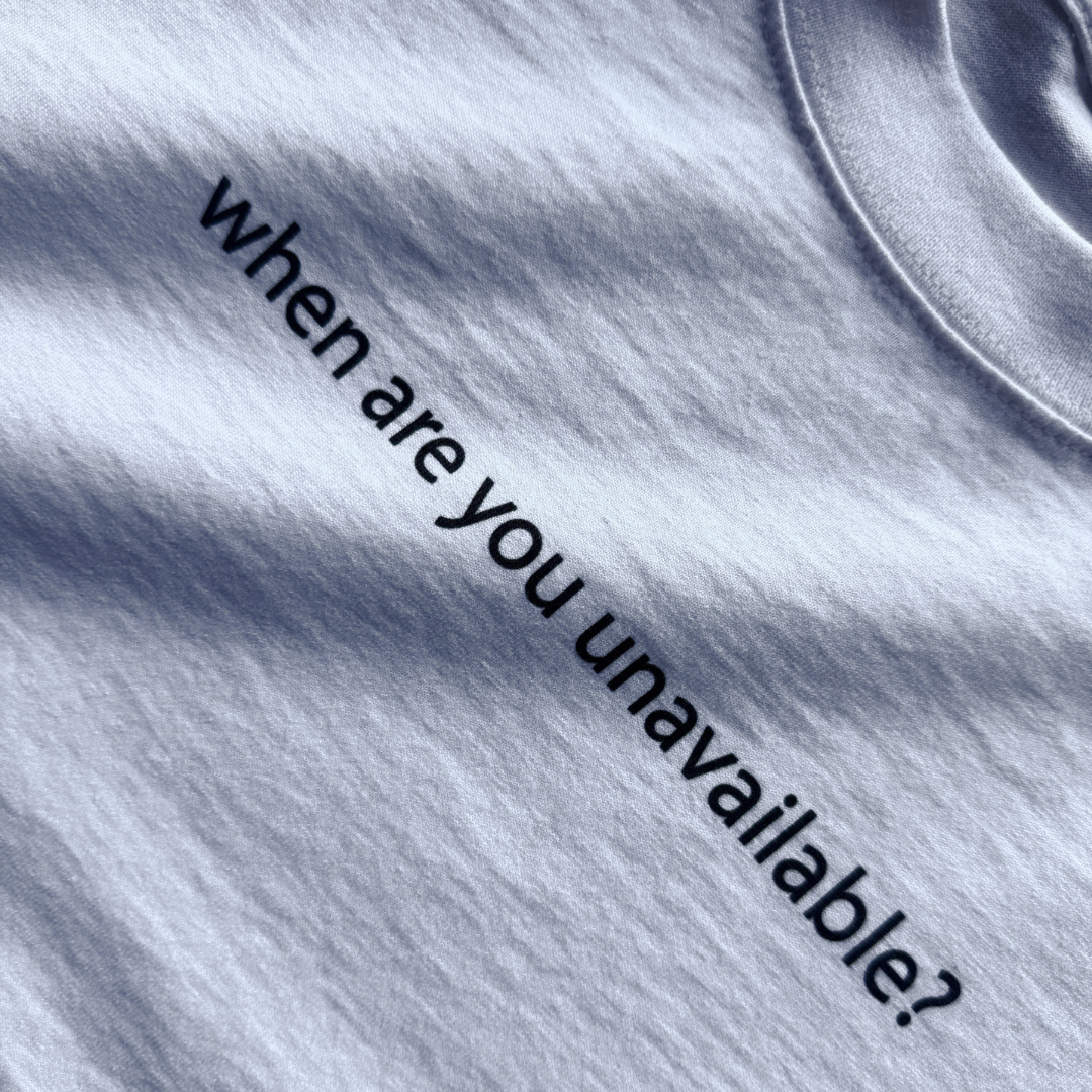 When Are You Unavailable Tee