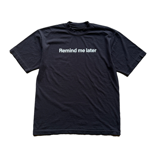 Remind me later Tee